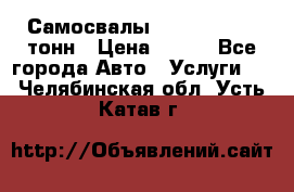 Самосвалы 8-10-13-15-20_тонн › Цена ­ 800 - Все города Авто » Услуги   . Челябинская обл.,Усть-Катав г.